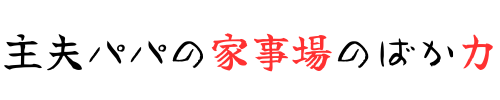 主夫パパの家事場のばか力